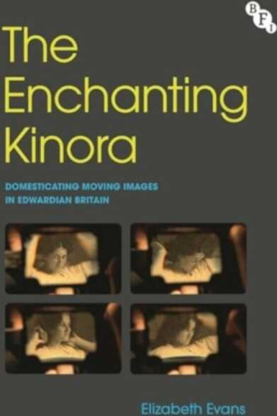 The Enchanting Kinora Domesticating Moving Images in Edwardian Britain