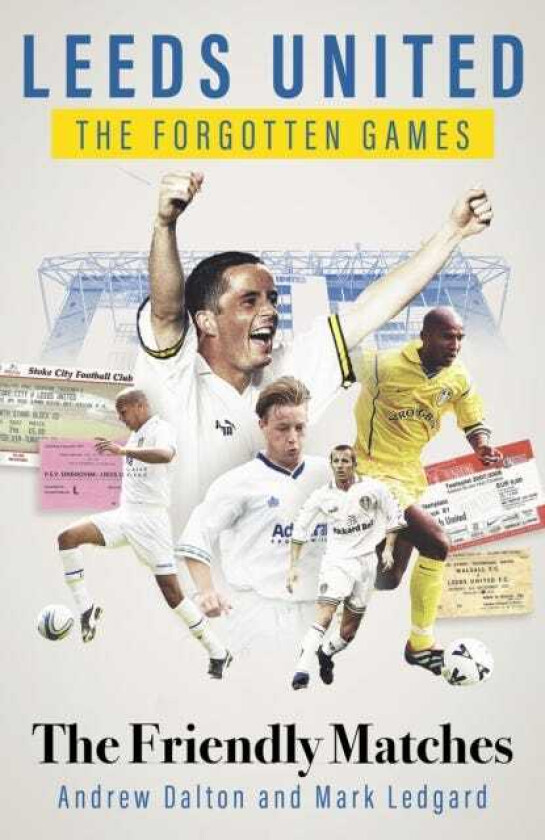 Leeds United the Forgotten Games The Friendly Matches