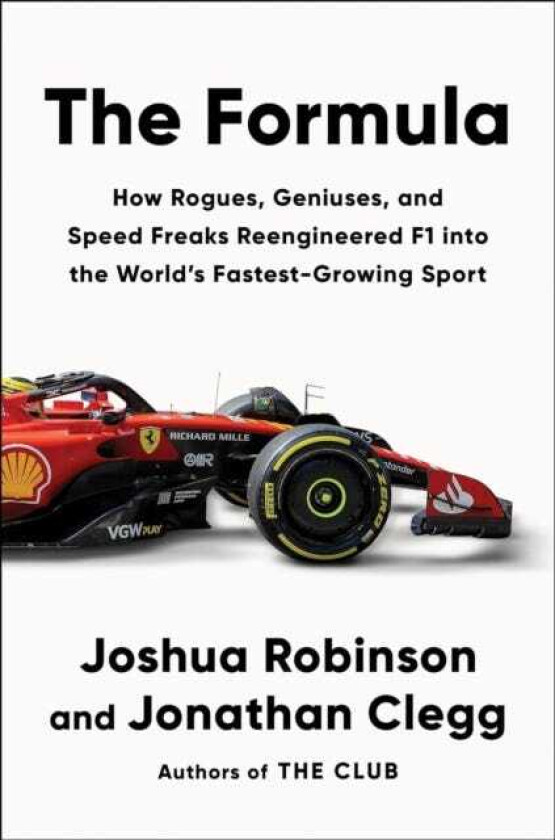 The Formula How Rogues, Geniuses, and Speed Freaks Reengineered F1 into the World's FastestGrowing Sport