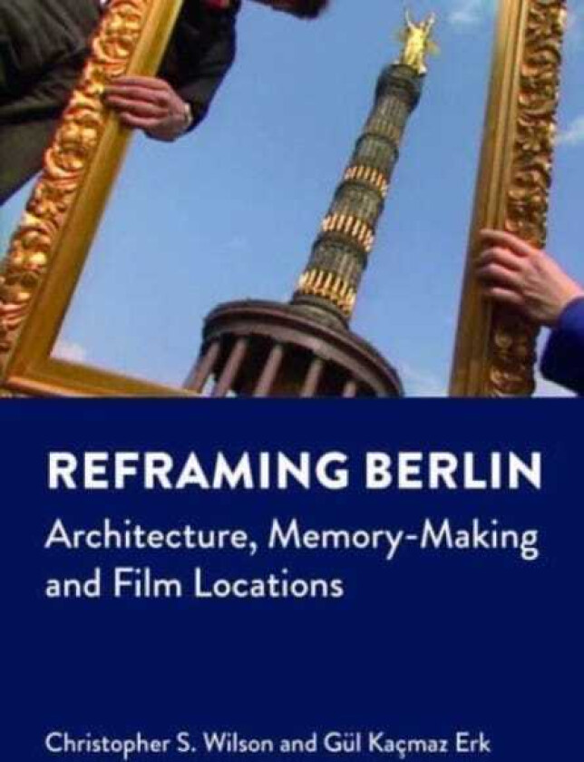 Reframing Berlin  Architecture, MemoryMaking and Film Locations
