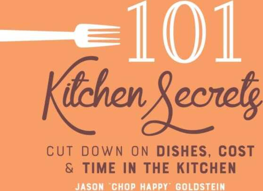 101 Kitchen Secrets  Cut Down on Dishes, Cost, and Time in the Kitchen