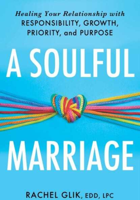 A Soulful Marriage Healing Your Relationship With Responsibility, Growth, Priority, and Purpose