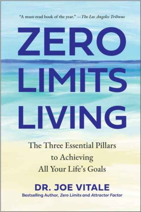 Zero Limits Living  The Three Essential Pillars to Achieving All Your Life's Goals