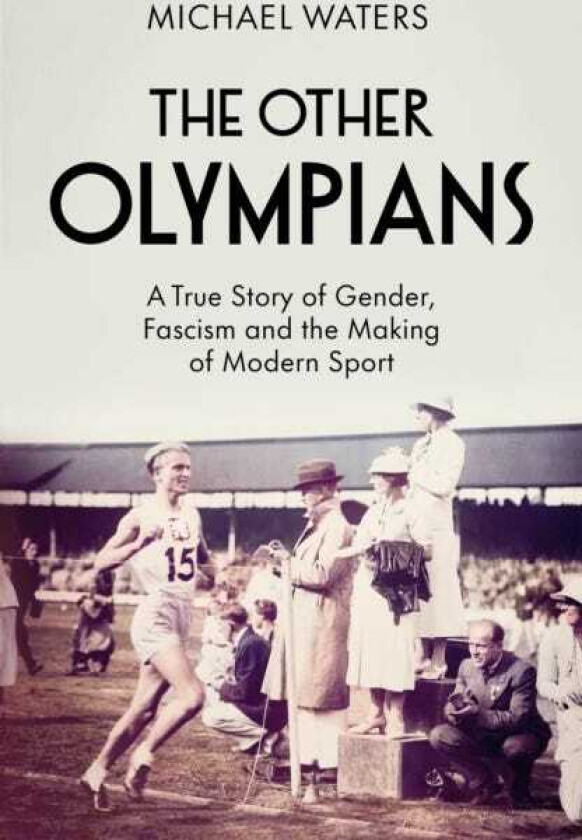 The Other Olympians A True Story of Gender, Fascism and the Making of Modern Sport