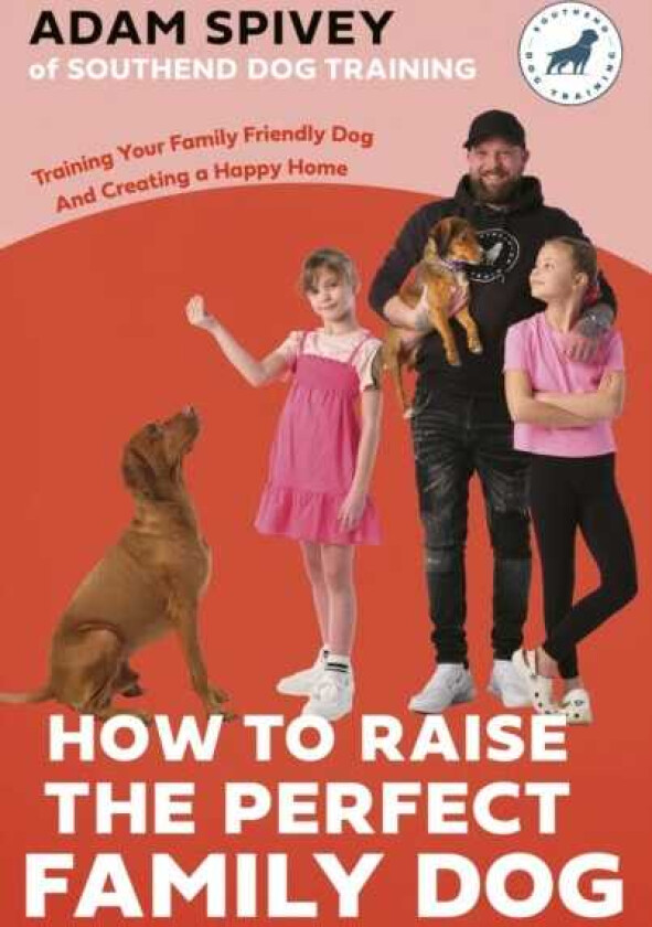 How to Raise the Perfect Family Dog Training Your Familyfriendly Dog and Creating a Happy Home