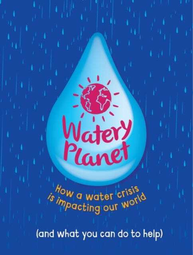 Watery Planet How a water crisis is impacting our world