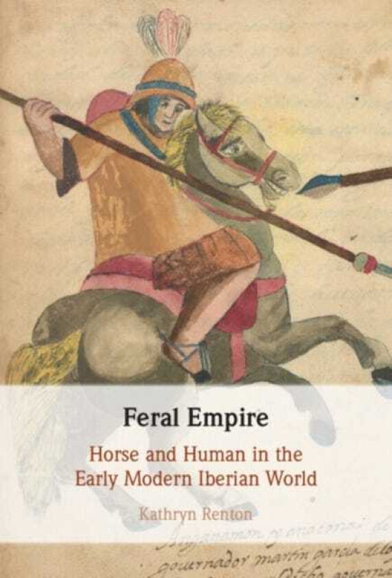 Feral Empire  Horse and Human in the Early Modern Iberian World