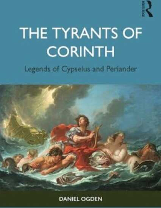 The Tyrants of Corinth Legends of Cypselus and Periander