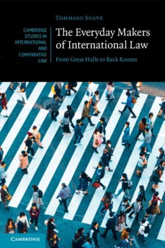 The Everyday Makers of International Law From Great Halls to Back Rooms