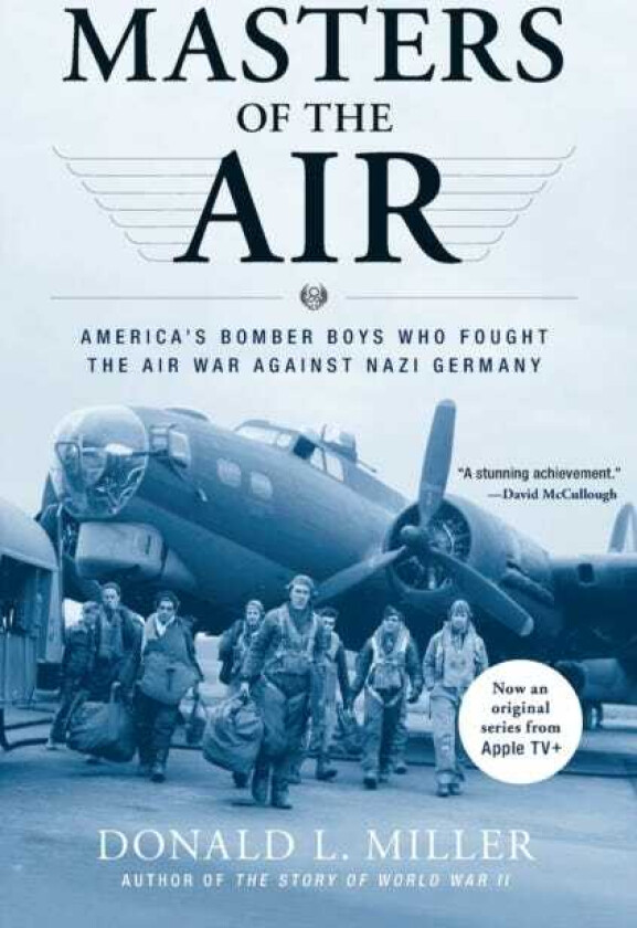 Masters of the Air  America's Bomber Boys Who Fought the Air War Against Nazi Germany