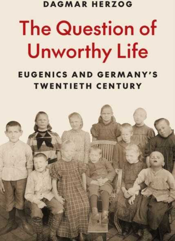 The Question of Unworthy Life Eugenics and Germany’s Twentieth Century