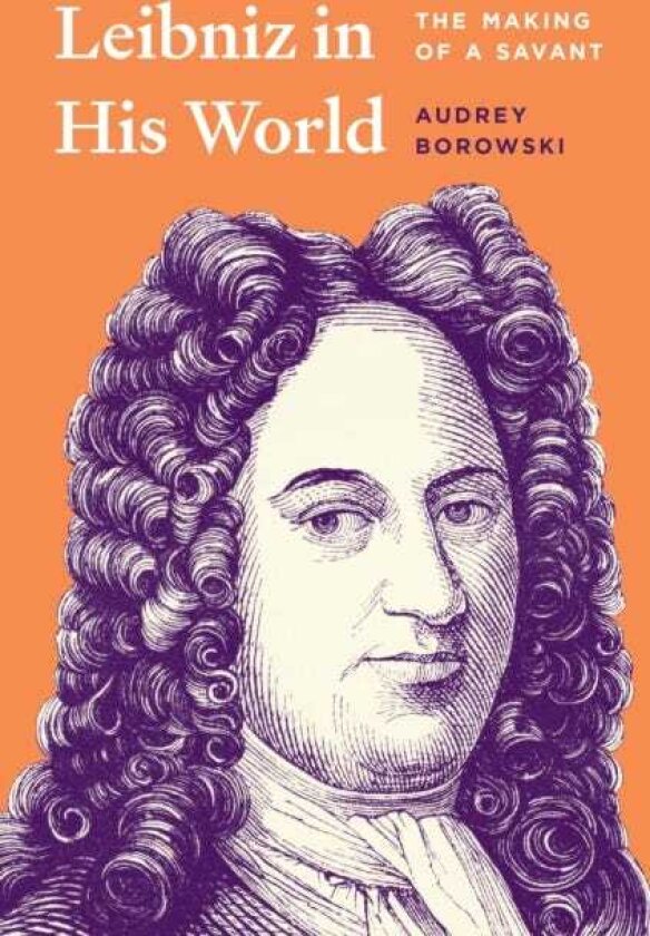 Leibniz in His World The Making of a Savant