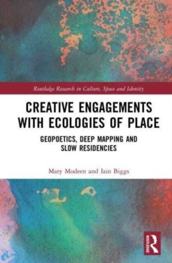 Creative Engagements with Ecologies of Place Geopoetics, Deep Mapping and Slow Residencies