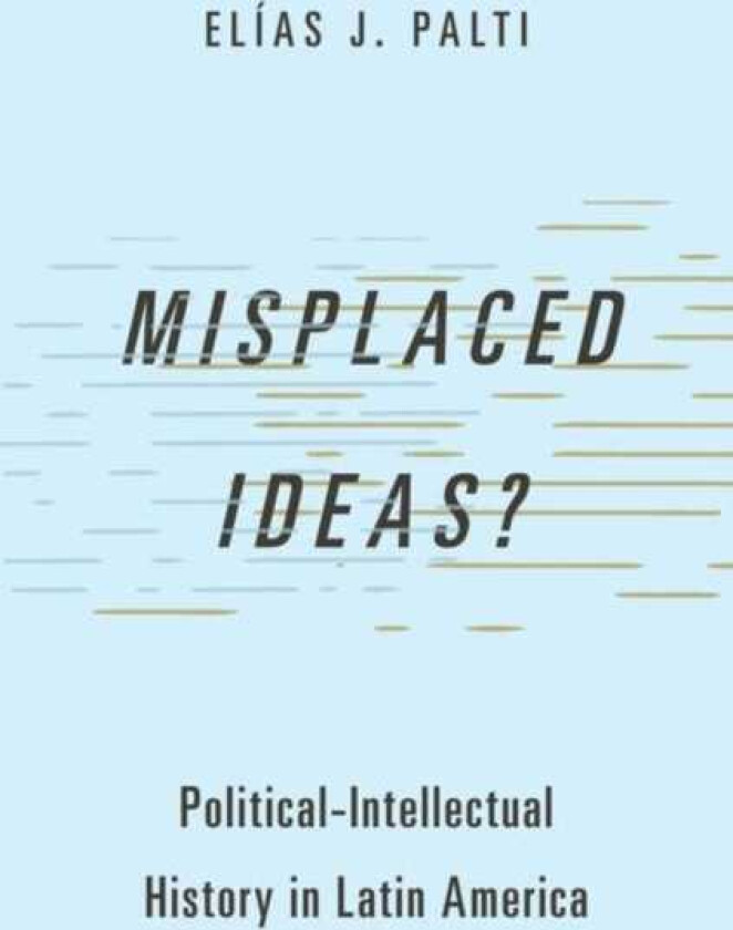 Misplaced Ideas? PoliticalIntellectual History in Latin America