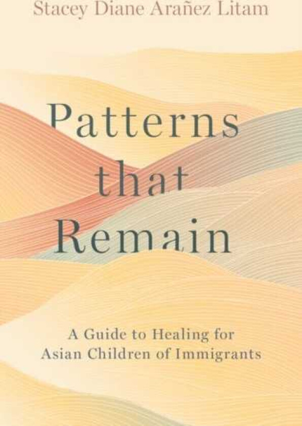 Patterns that Remain A Guide to Healing for Asian Children of Immigrants