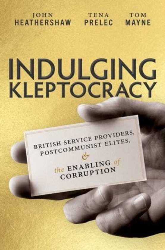 Indulging Kleptocracy British Service Providers, Postcommunist Elites, and the Enabling of Corruption