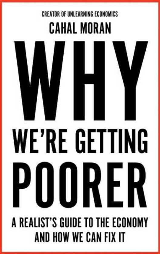 Why We're Getting Poorer  A Realist's Guide to the Economy and How We Can Fix It