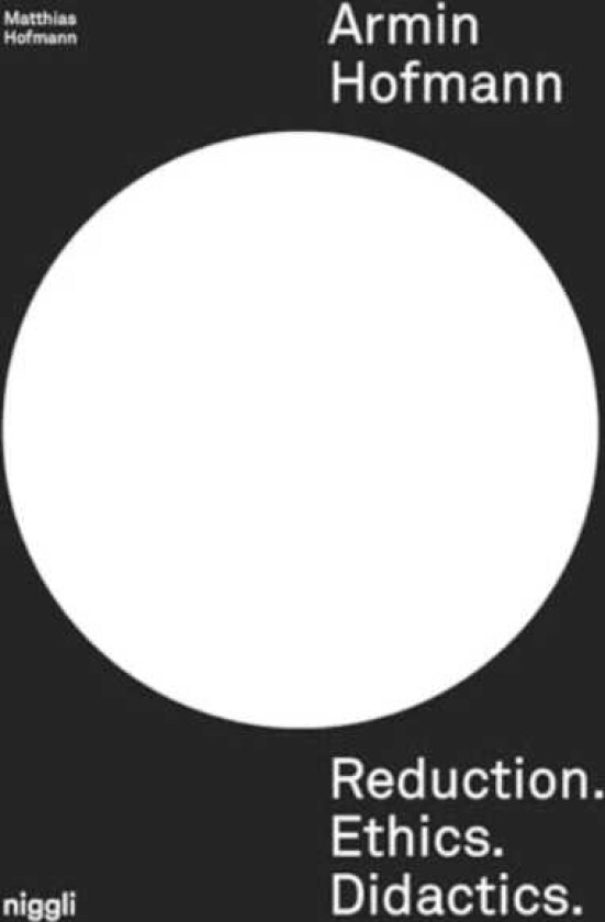 Armin Hofmann: Reduction. Ethics. Didactics.