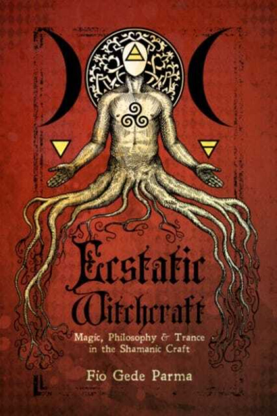 Ecstatic Witchcraft Magic, Philosophy, & Trance in the Shamanic Craft