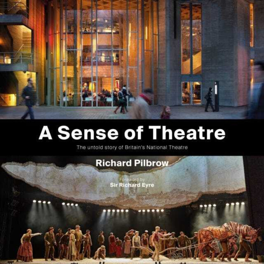 A Sense of Theatre The Untold Story of Britain’s National Theatre