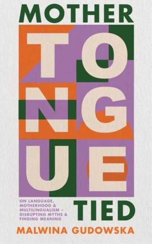 Mother Tongue Tied  On Language, Motherhood & Multilingualism – Disrupting Myths & Finding Meaning