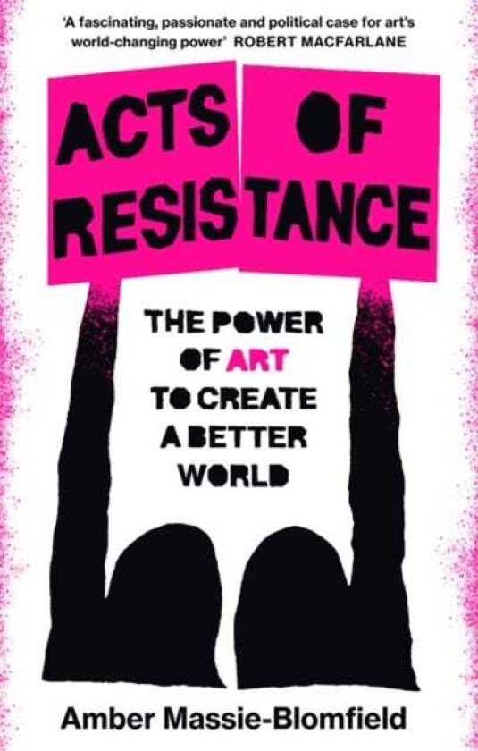 Acts of Resistance  The Power of Art to Create a Better World