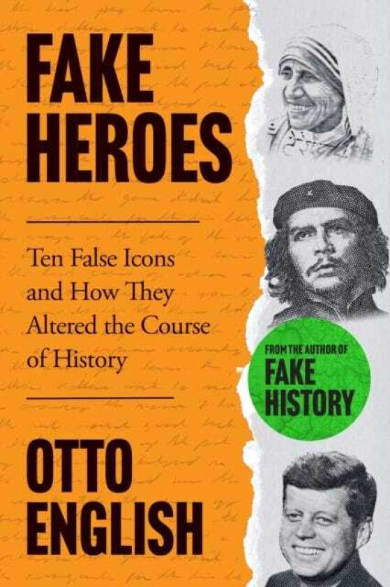 Fake Heroes Ten False Icons and How they Altered the Course of History