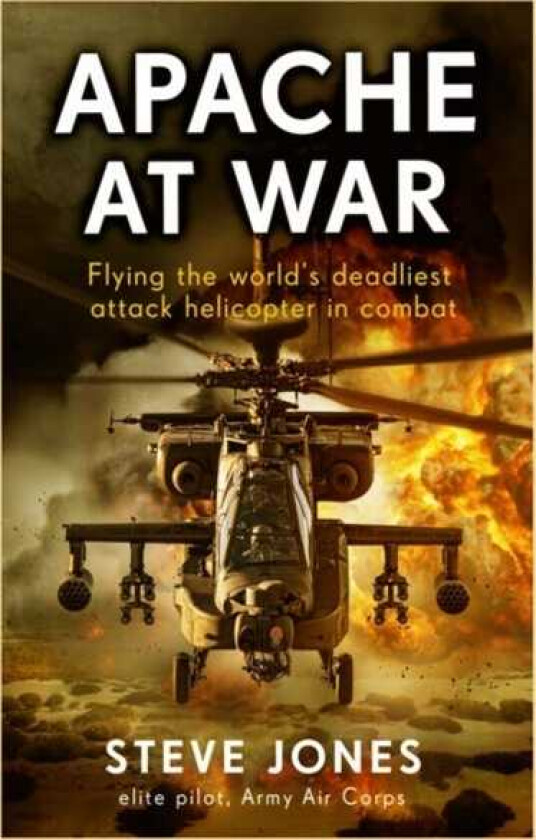 Apache at War Flying the world's deadliest attack helicopter in combat