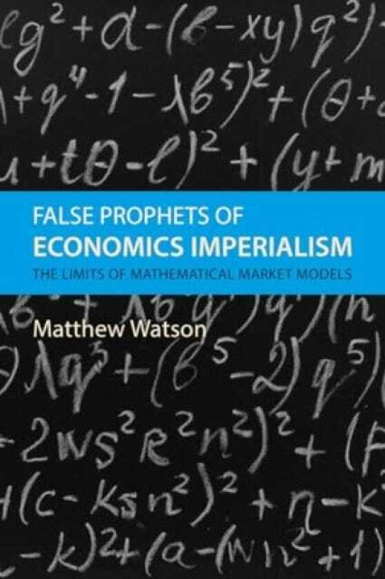 False Prophets of Economics Imperialism The Limits of Mathematical Market Models