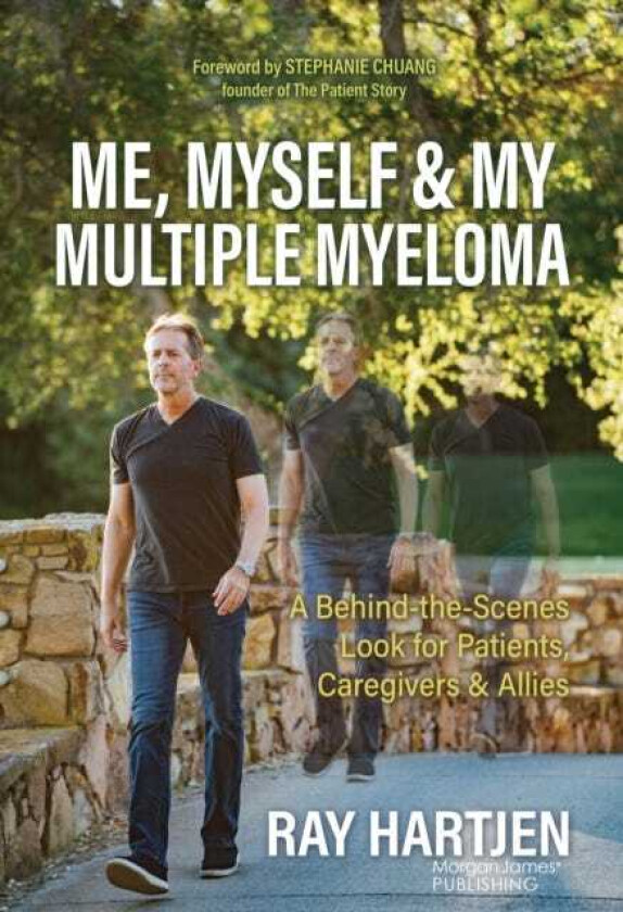 Me, Myself & My Multiple Myeloma A BehindtheScenes Look for Patients, Caregivers & Allies