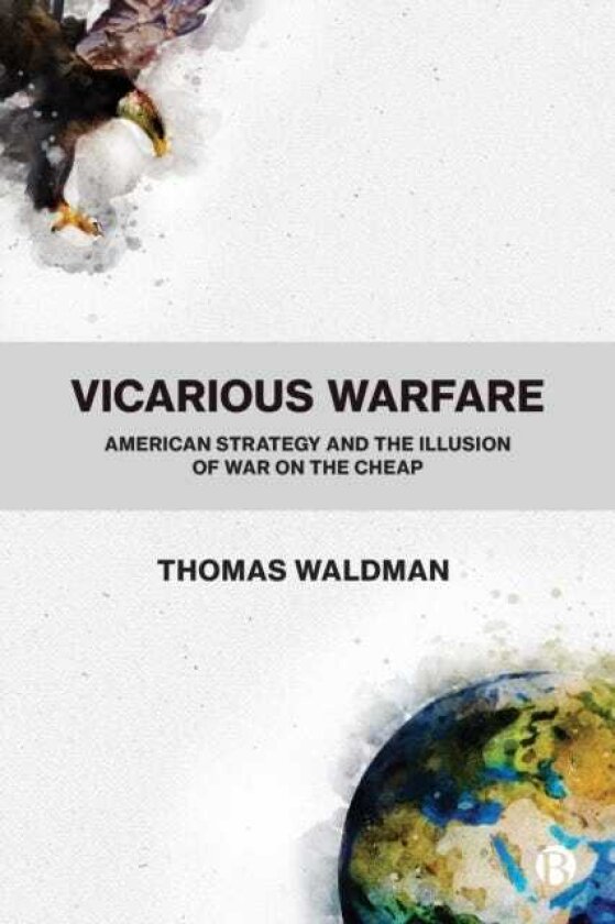 Vicarious Warfare American Strategy and the Illusion of War on the Cheap