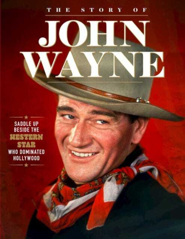 Story of John Wayne The Ultimate Collector's Guide