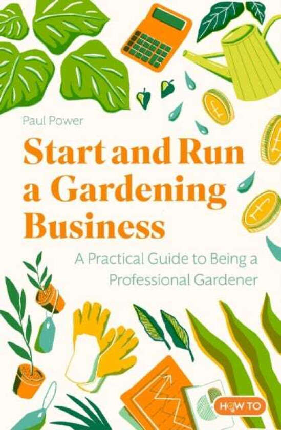 Start and Run a Gardening Business, 5th Edition  Practical advice and information on how to manage a profitable business