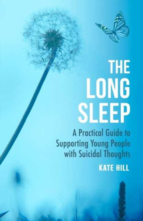 The Long Sleep A Practical Guide to Supporting Young People with Suicidal Thoughts
