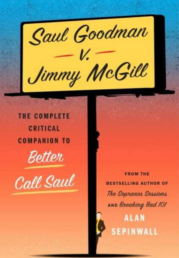 Saul Goodman v. Jimmy McGill The Complete Critical Companion to Better Call Saul