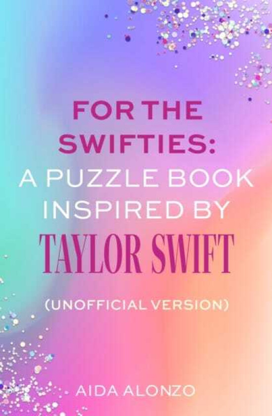 For The Swifties: A Puzzle Book Inspired by Taylor Swift (Unofficial Version) The ultimate puzzle book for Taylor Swift fans to celebrate The Eras Tour and her new album, The Tortured Poet
