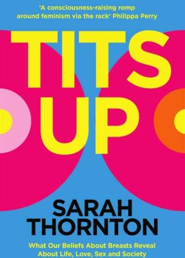 Tits Up What Our Beliefs About Breasts Reveal About Life, Love, Sex and Society
