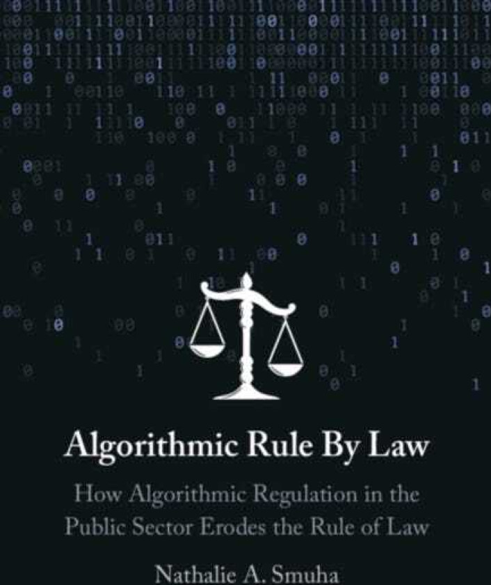 Algorithmic Rule By Law  How Algorithmic Regulation in the Public Sector Erodes the Rule of Law