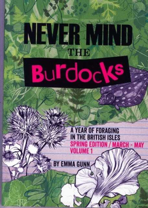Never Mind the Burdocks, a Year of Foraging in the British Isles Spring Edition March to May