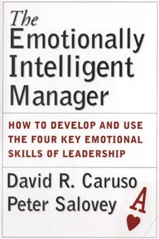 The Emotionally Intelligent Manager How to Develop and Use the Four Key Emotional Skills of Leadership