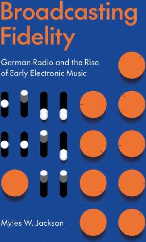 Broadcasting Fidelity German Radio and the Rise of Early Electronic Music