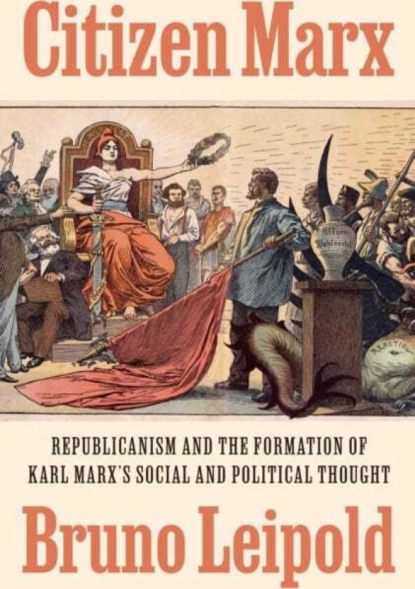 Citizen Marx Republicanism and the Formation of Karl Marx’s Social and Political Thought