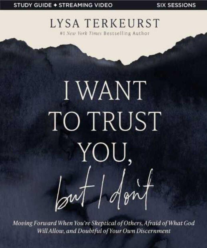 I Want to Trust You, but I Don't Bible Study Guide plus Streaming Video Moving Forward When You’re Skeptical of Others, Afraid of What God Will Allow, and Doubtful of Your Own Discernment