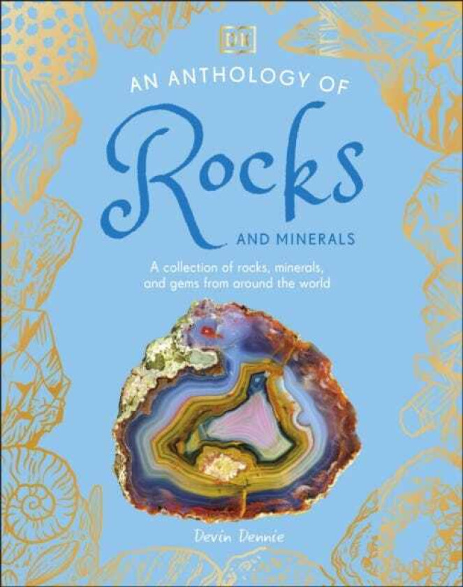 An Anthology of Rocks and Minerals A Collection of 100 Rocks, Minerals, and Gems from Around the World