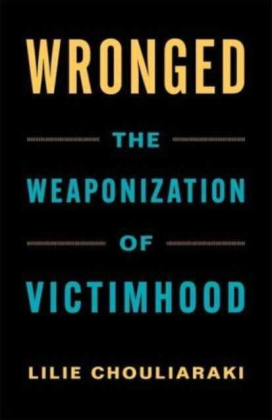 Wronged The Weaponization of Victimhood