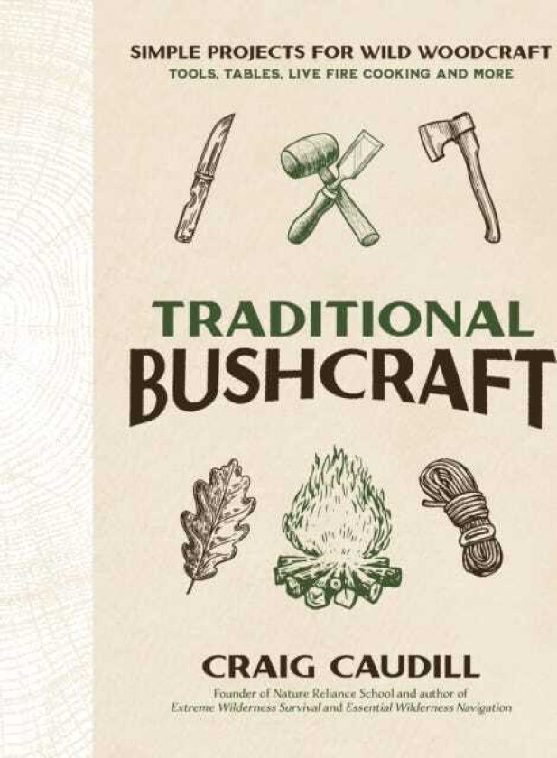 Traditional Bushcraft Simple Projects for Wild Woodcraft: Tools, Tables, Live Fire Cooking and More