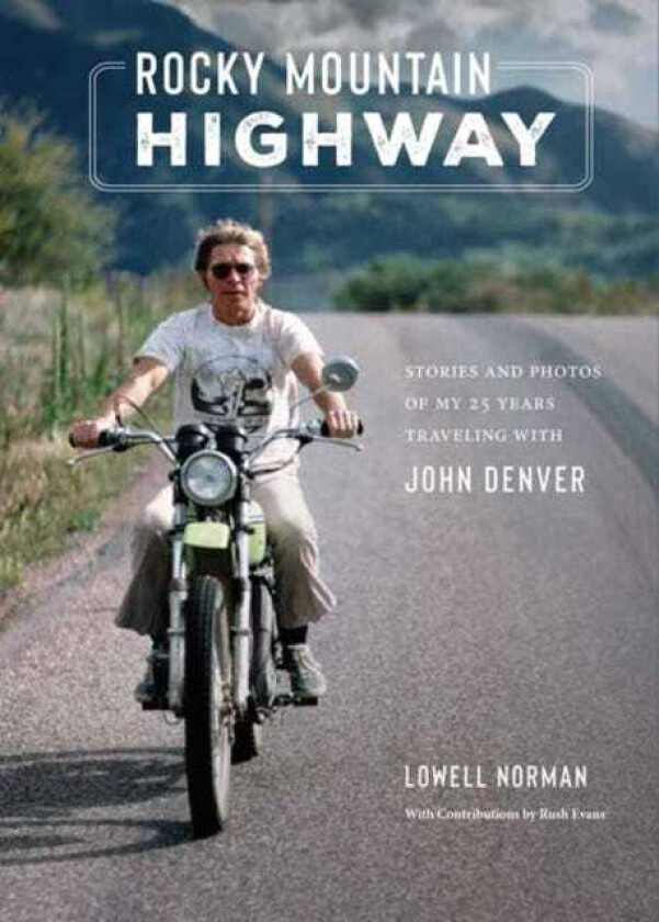 Rocky Mountain Highway Stories, Photos, and Other Memories of My TwentyFive Years Traveling with John Denver
