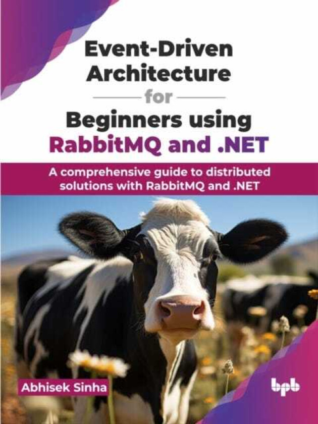 EventDriven Architecture for Beginners using RabbitMQ and .NET A comprehensive guide to distributed solutions with RabbitMQ and .NET