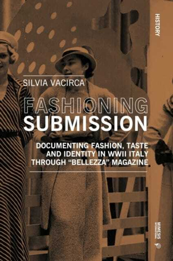 Fashioning Submission Documenting Fashion, Taste and Identity in WWII Italy through “Bellezza” Magazine