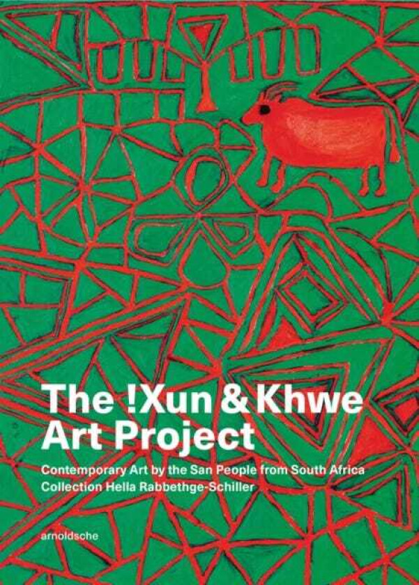 The !Xun & Khwe Art Project Contemporary Art by the San People from South Africa. Collection Hella RabbethgeSchiller